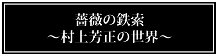 薔薇の鉄索～村上芳正の世界～